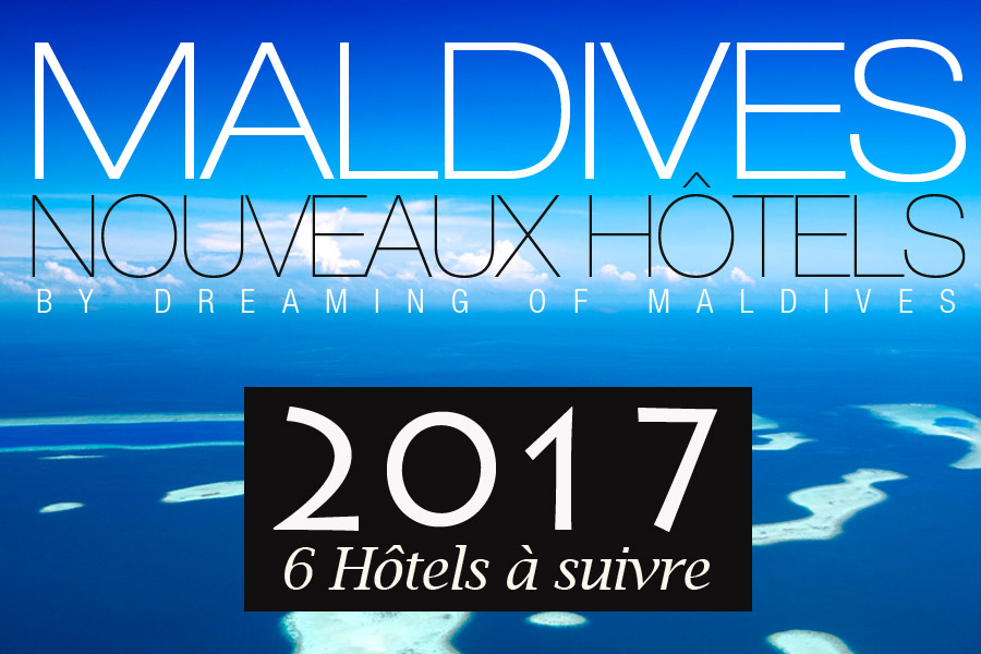 maldives nouveaux hôtels 2017