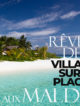 Visite de 20 Magnifiques Villas sur la plage aux Maldives.