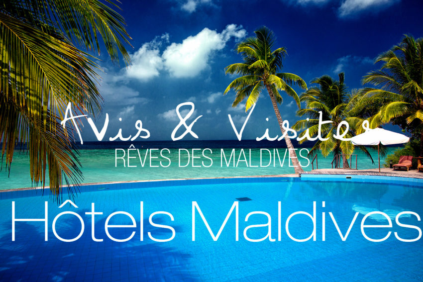 Avis et Visites d’Hôtels des Maldives. Notre Sélection des Meilleures Iles