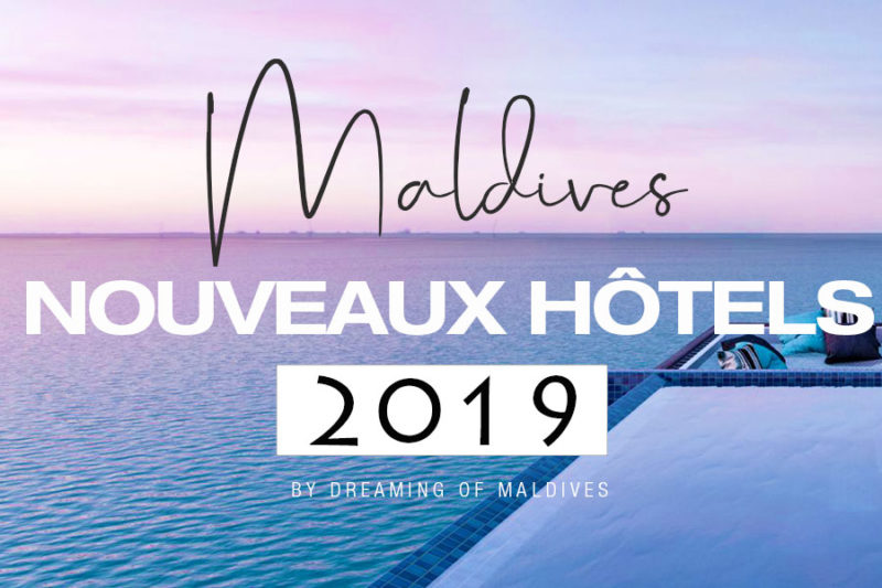 Liste des nouveaux Hôtels des Maldives en 2019