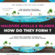 birth of Maldives Atolls and Islands illustrated