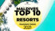 video top 10 maldives best resorts 2021